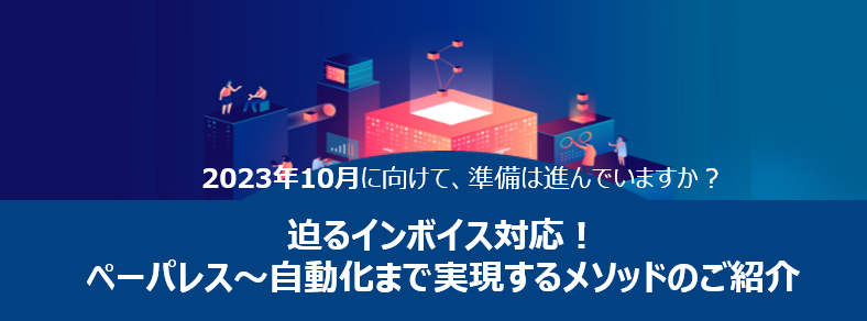 迫るインボイス対応！ペーパレス～自動化まで実現するメソッドのご紹介