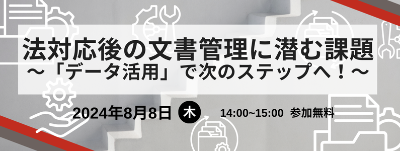 法対応後の文書管理に潜む課題　～「データ活用」で次のステップへ！～