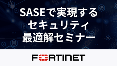 リモートアクセス・ハイブリッド時代のセキュリティ最適解ウェビナー～FortiGateを起点に広げるSASE戦略～