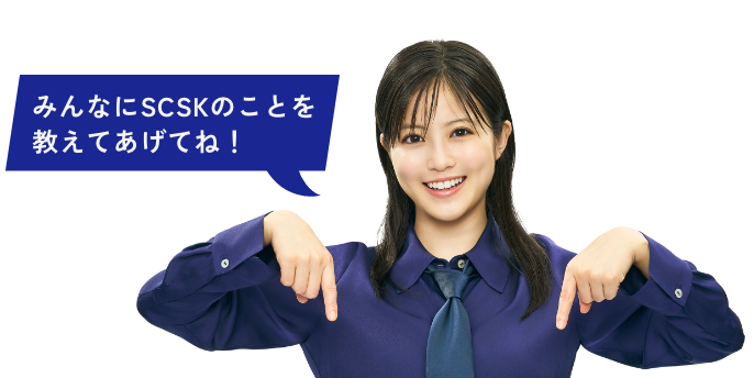 みんなにSCSKのことを教えてあげてね！