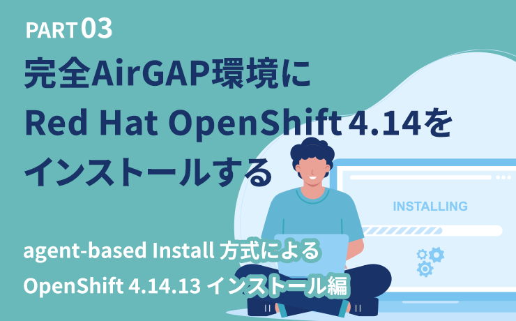 【RedHatOpenShift4.14】Agent-basedインストールによる完全AirGAP環境でのクラスタ構築とインストール後設定